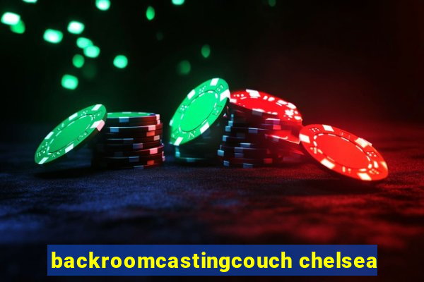 backroomcastingcouch chelsea